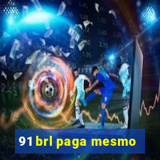 91 brl paga mesmo